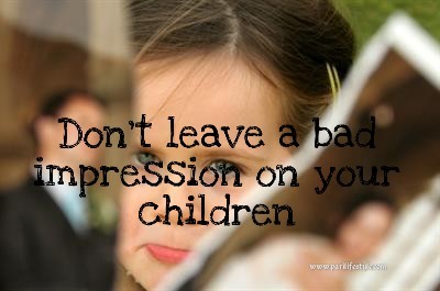 Don't leave a bad impression on your children