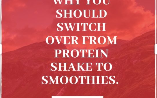 5 Reason why you should switch over from protein shake to smoothies.