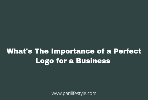 What's The Importance of a Perfect Logo For a Business?
