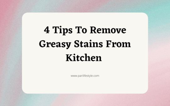 4 Tips To Remove Greasy Stains From Kitchen