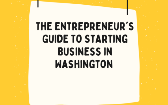 The Entrepreneur's Guide To Starting Business In Washington