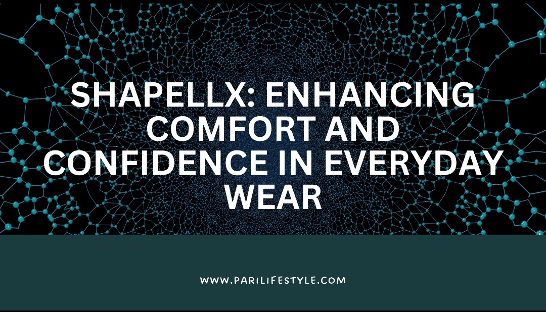 Shapellx: Enhancing Comfort And Confidence In Everyday Wear - Pari